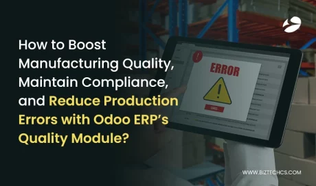 How to Boost Manufacturing Quality, Maintain Compliance, and Reduce Production Errors with Odoo ERP’s Quality Module?