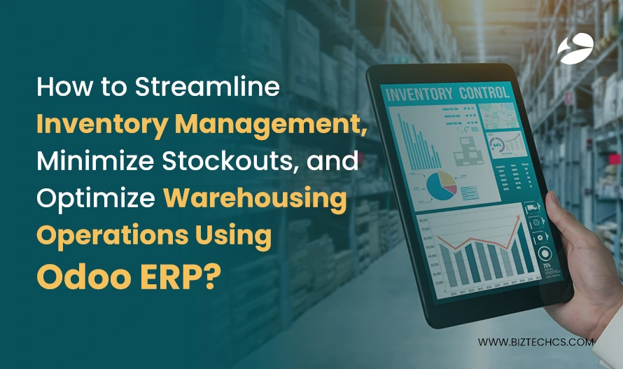 How to Streamline Inventory Management, Minimize Stockouts, and Optimize Warehousing Operations Using Odoo ERP?